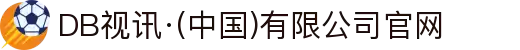 DB视讯·(中国)有限公司官网